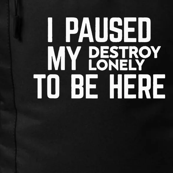 I Paused My Destroy Lonely To Be Here Daily Commute Backpack