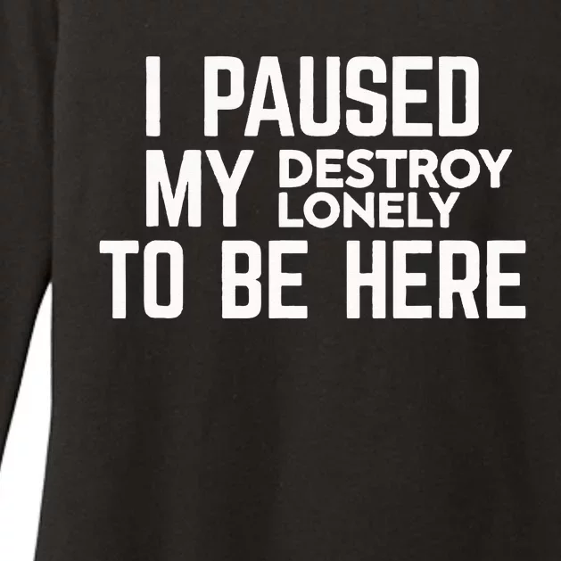 I Paused My Destroy Lonely To Be Here Womens CVC Long Sleeve Shirt