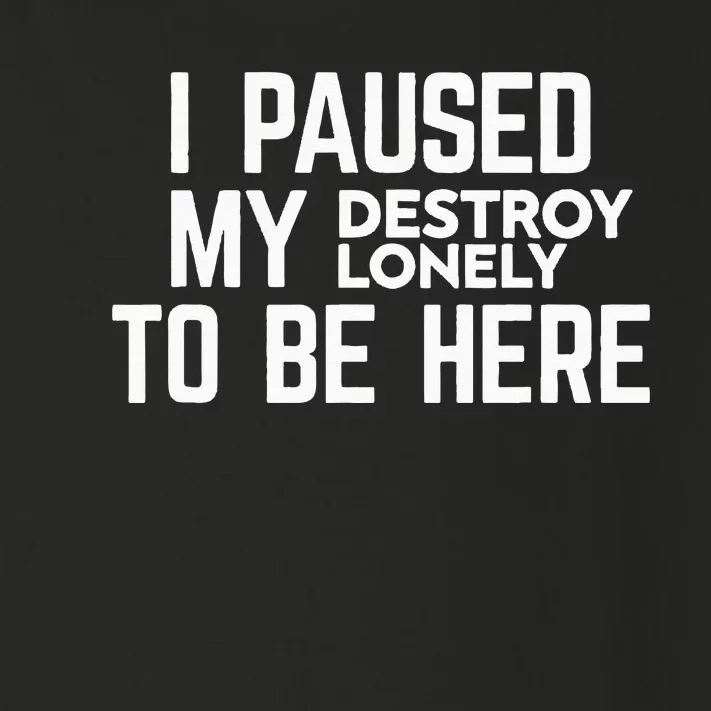 I Paused My Destroy Lonely To Be Here Toddler Long Sleeve Shirt