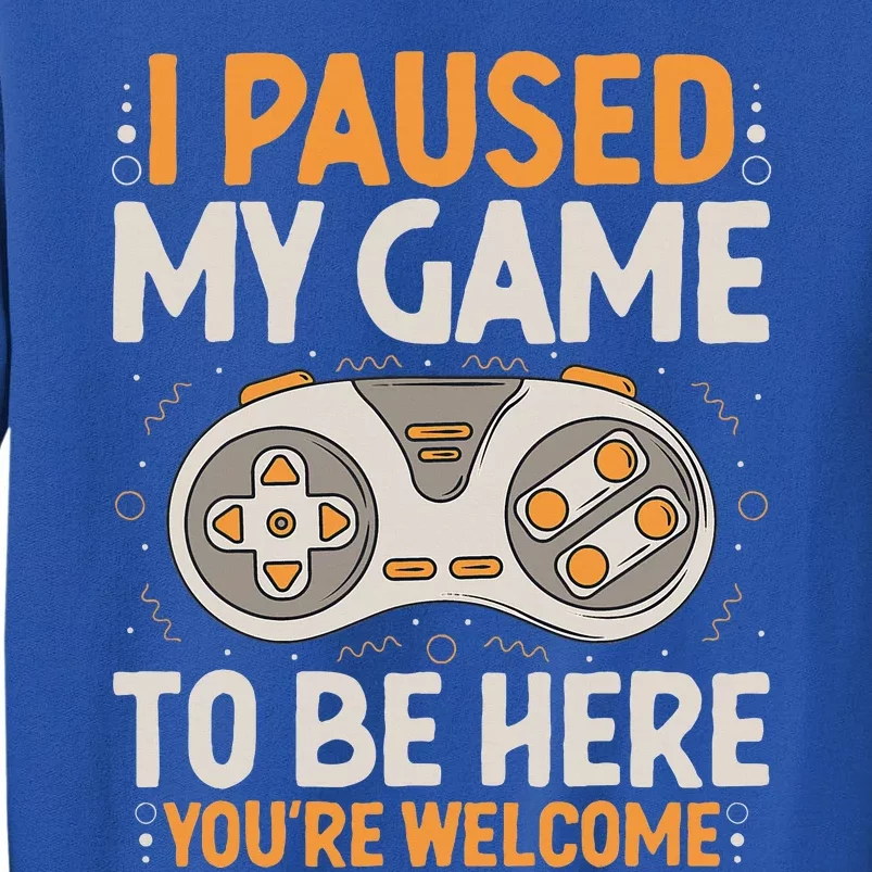 I Paused my Game to be Here Retro Gaming Humor Funny Gamer Tall Sweatshirt