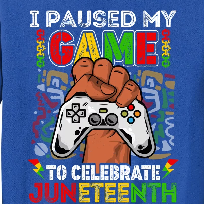 I Paused My Game To Celebrate Juneteenth Black Gamers Gift Tall Sweatshirt