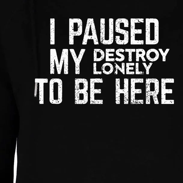 I Paused My Destroy Lonely To Be Here Womens Funnel Neck Pullover Hood