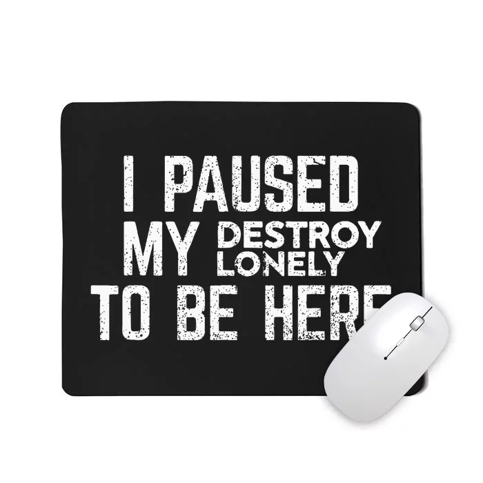 I Paused My Destroy Lonely To Be Here Mousepad