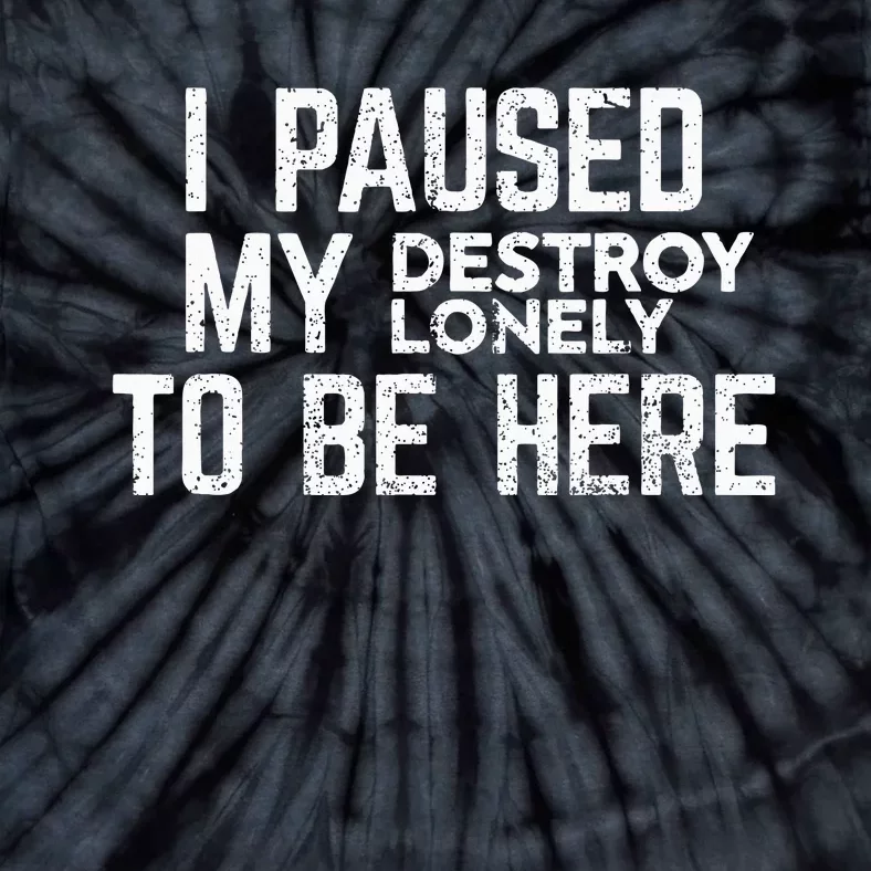 I Paused My Destroy Lonely To Be Here Tie-Dye T-Shirt