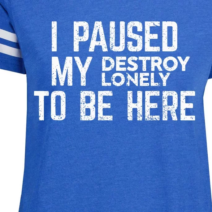 I Paused My Destroy Lonely To Be Here Enza Ladies Jersey Football T-Shirt