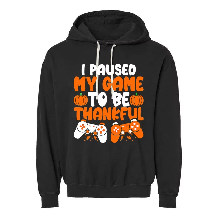 I Paused My Game To Be Thankful Video Gamer Thanksgiving Garment-Dyed Fleece Hoodie