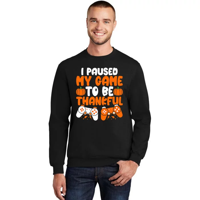 I Paused My Game To Be Thankful Video Gamer Thanksgiving Tall Sweatshirt