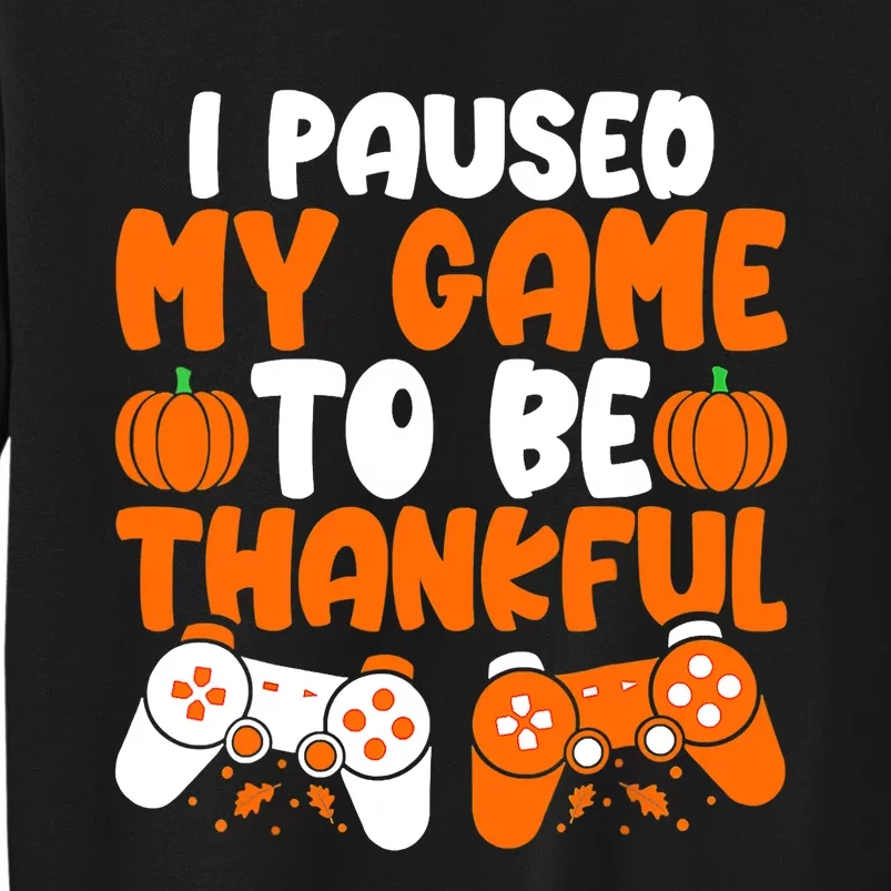 I Paused My Game To Be Thankful Video Gamer Thanksgiving Tall Sweatshirt