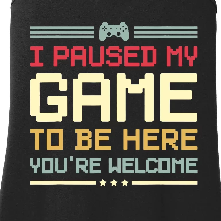 I Paused My Game To Be Here You're Welcome Funny Gamer Ladies Essential Tank