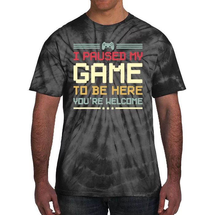 I Paused My Game To Be Here You're Welcome Funny Gamer Tie-Dye T-Shirt