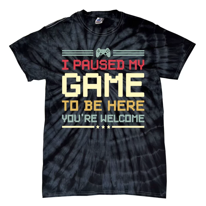 I Paused My Game To Be Here You're Welcome Funny Gamer Tie-Dye T-Shirt