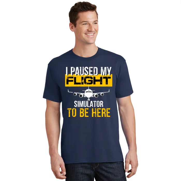 I Paused My Flight Simulator To Be Here To Best Pilot T-Shirt