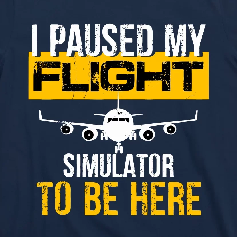 I Paused My Flight Simulator To Be Here To Best Pilot T-Shirt