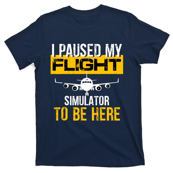 I Paused My Flight Simulator To Be Here To Best Pilot T-Shirt