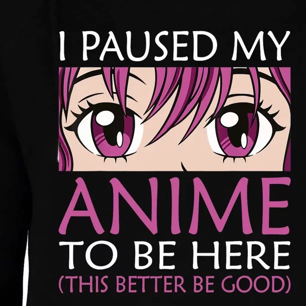 I Paused My Anime To Be Here - Kawaii Otaku - Womens Funnel Neck Pullover Hood