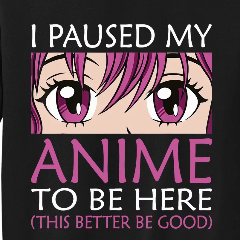 I Paused My Anime To Be Here - Kawaii Otaku - Tall Sweatshirt