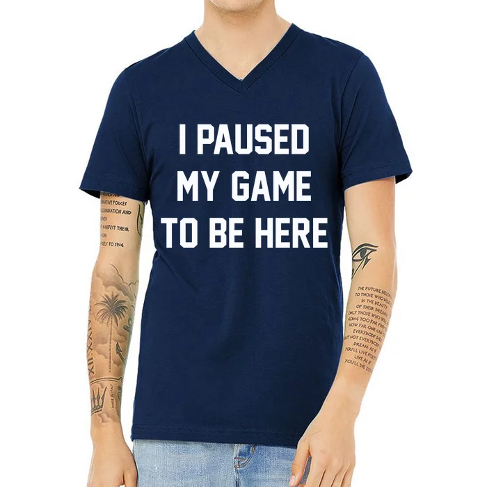 I Paused My Game To Be Here V-Neck T-Shirt