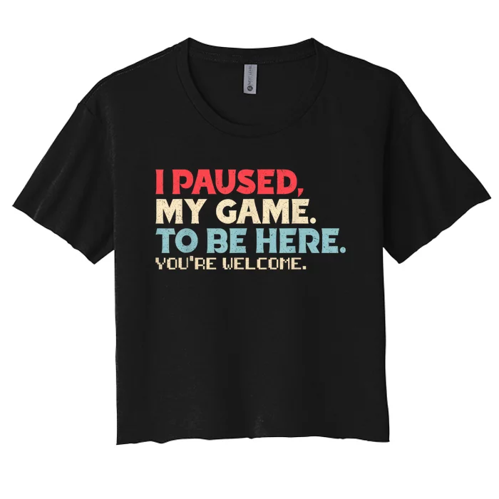 I Paused My Game To Be Here YouRe Welcome Retro Gamer Gifts Women's Crop Top Tee