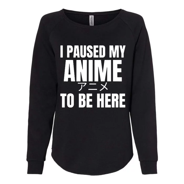 I Paused My Anime To Be Here Womens California Wash Sweatshirt