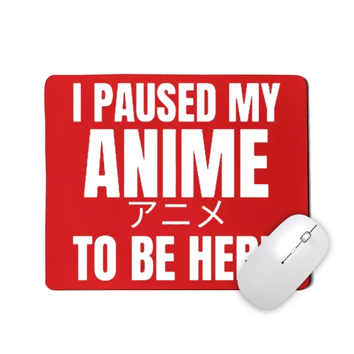 I Paused My Anime To Be Here Mousepad