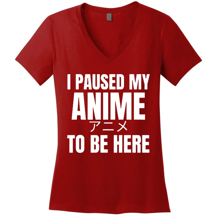 I Paused My Anime To Be Here Women's V-Neck T-Shirt