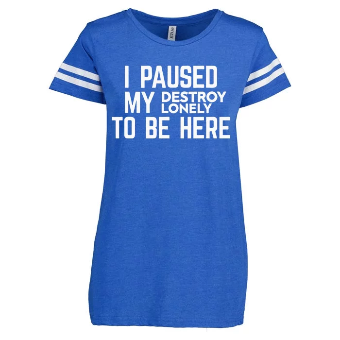 I Paused My Destroy Lonely To Be Here Enza Ladies Jersey Football T-Shirt