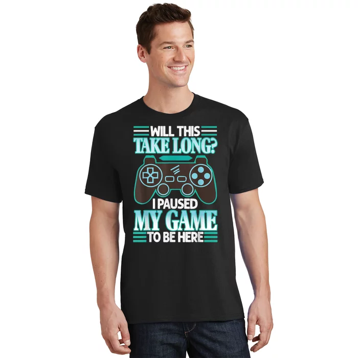 I Paused My Game To Be Here T-Shirt