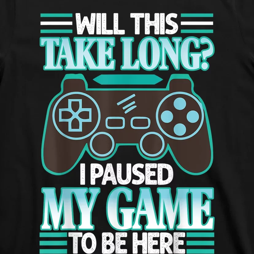 I Paused My Game To Be Here T-Shirt