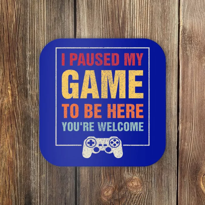 I Paused My Game To Be Here You're Welcome Video Gamer Gifts Coaster