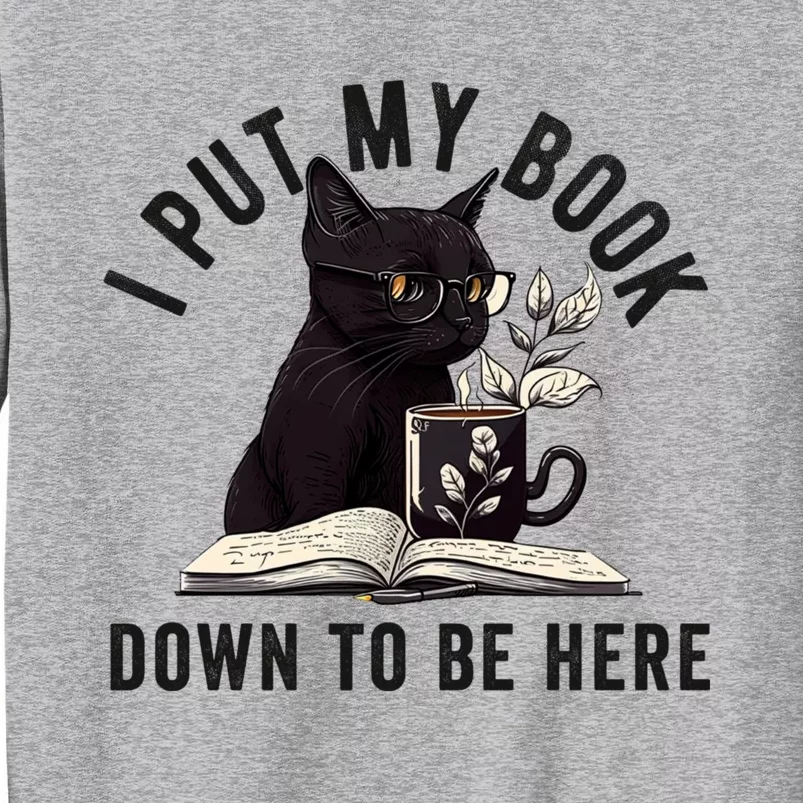 I Put My Book Down To Be Here Bookworm Reader Love Reading Tall Sweatshirt