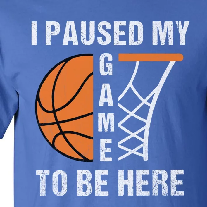 I Paused My Game To Be Here March Basketball Season College Gift Tall T-Shirt