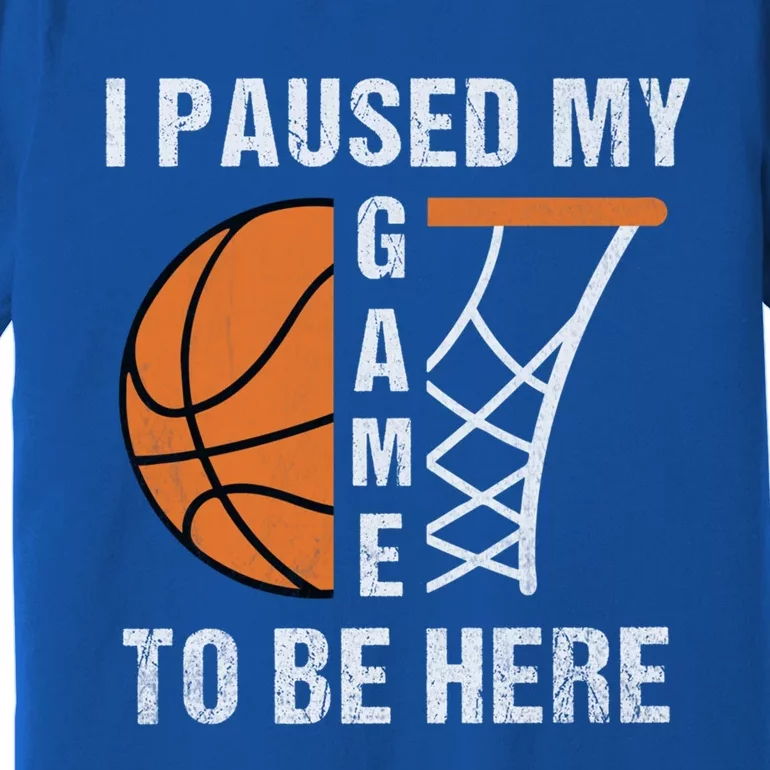 I Paused My Game To Be Here March Basketball Season College Gift Premium T-Shirt