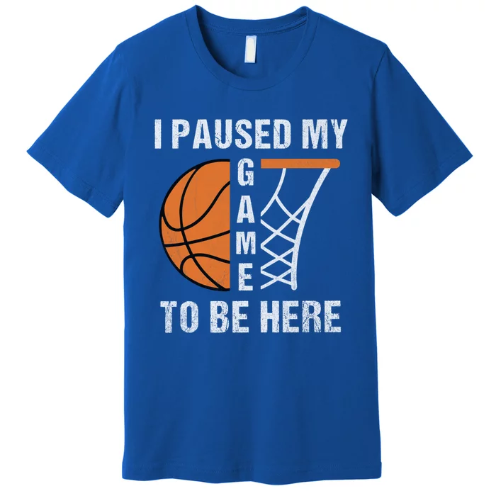 I Paused My Game To Be Here March Basketball Season College Gift Premium T-Shirt