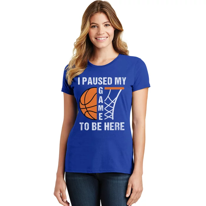 I Paused My Game To Be Here March Basketball Season College Gift Women's T-Shirt