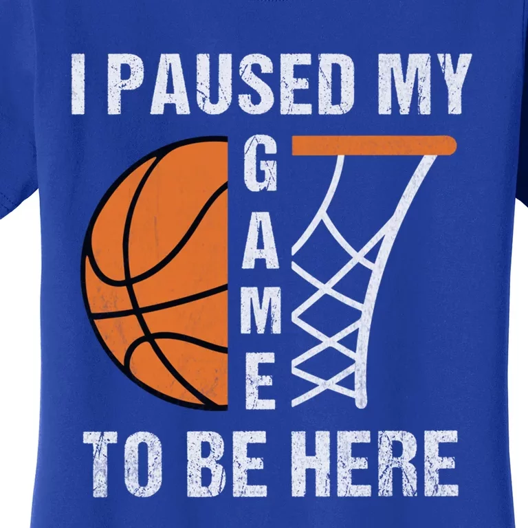 I Paused My Game To Be Here March Basketball Season College Gift Women's T-Shirt