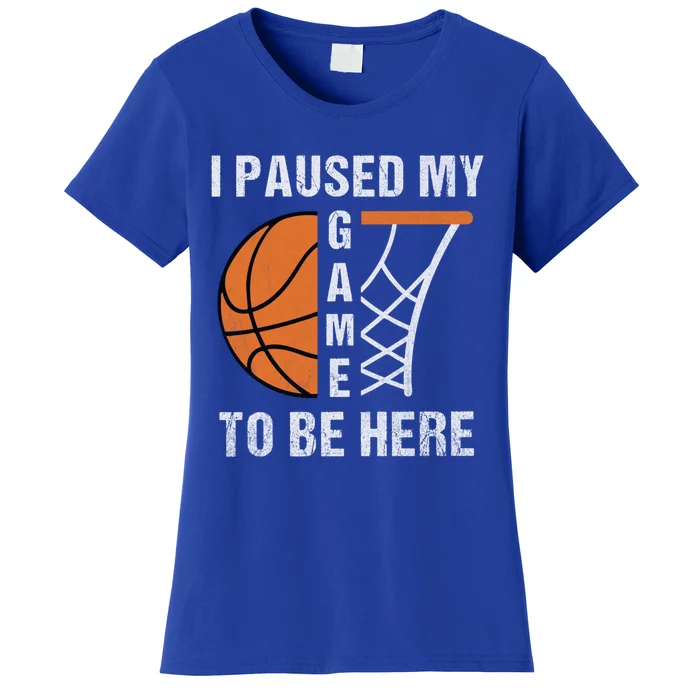 I Paused My Game To Be Here March Basketball Season College Gift Women's T-Shirt