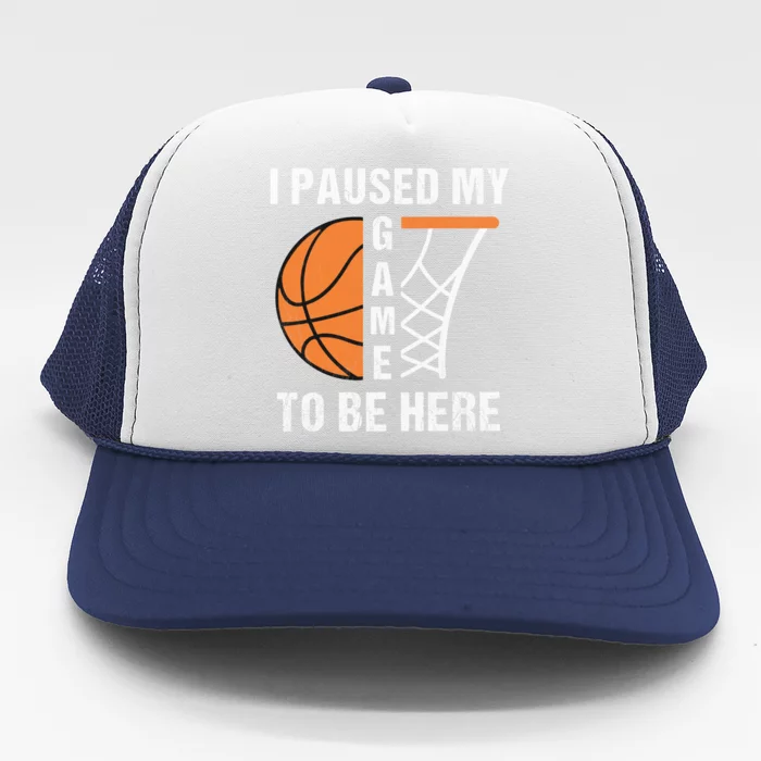 I Paused My Game To Be Here March Basketball Season College Gift Trucker Hat