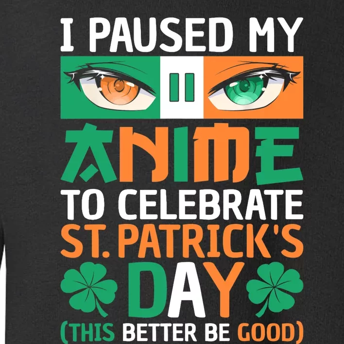 I Paused My Anime To Celebrate St Patricks Day Funny Anime Toddler Sweatshirt