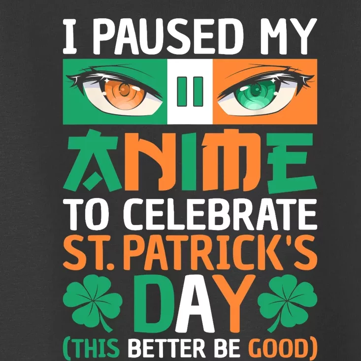 I Paused My Anime To Celebrate St Patricks Day Funny Anime Toddler T-Shirt