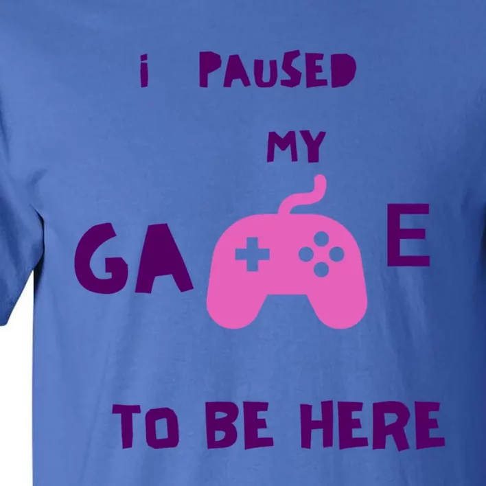 I Paused My Game To Be Here Video Games Lovers Gaming Fan Gift Tall T-Shirt