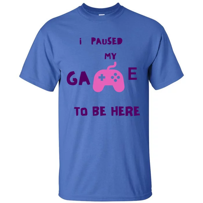 I Paused My Game To Be Here Video Games Lovers Gaming Fan Gift Tall T-Shirt