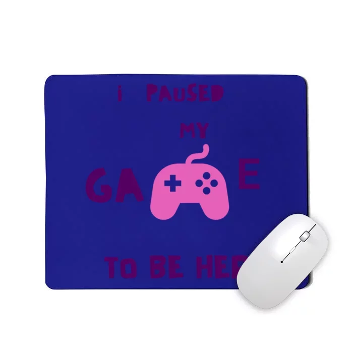 I Paused My Game To Be Here Video Games Lovers Gaming Fan Gift Mousepad