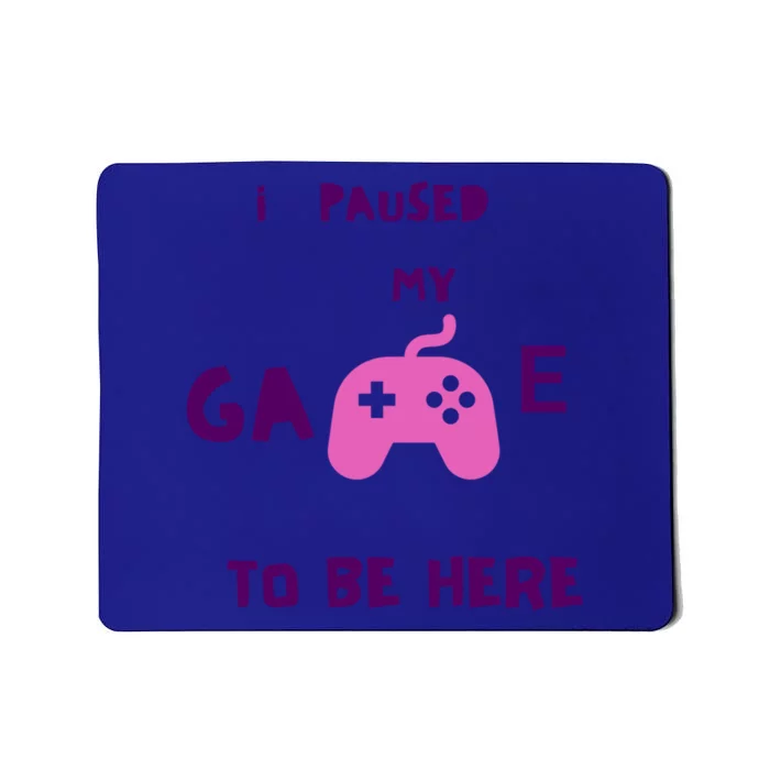 I Paused My Game To Be Here Video Games Lovers Gaming Fan Gift Mousepad