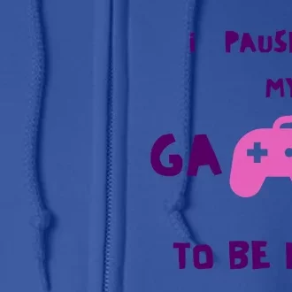 I Paused My Game To Be Here Video Games Lovers Gaming Fan Gift Full Zip Hoodie