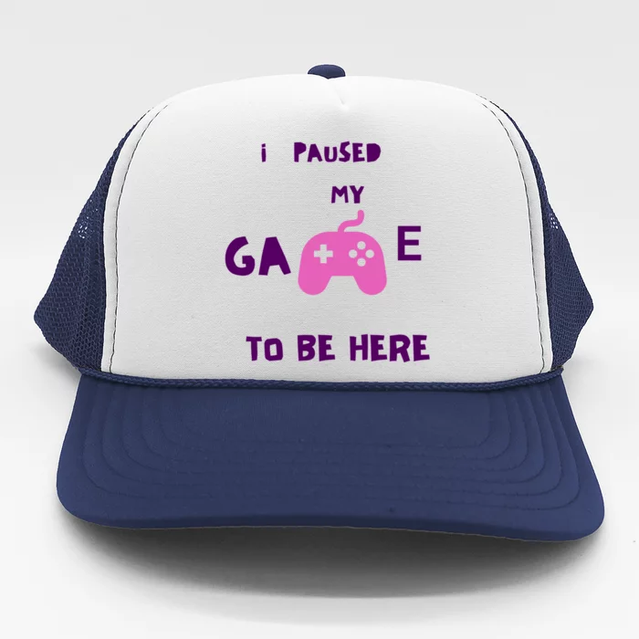 I Paused My Game To Be Here Video Games Lovers Gaming Fan Gift Trucker Hat