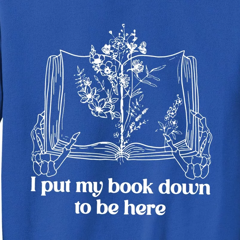 I Put My Book Down To Be Here Tall Sweatshirt