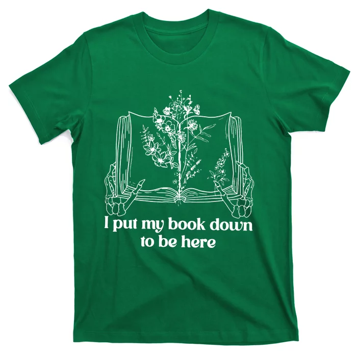 I Put My Book Down To Be Here T-Shirt