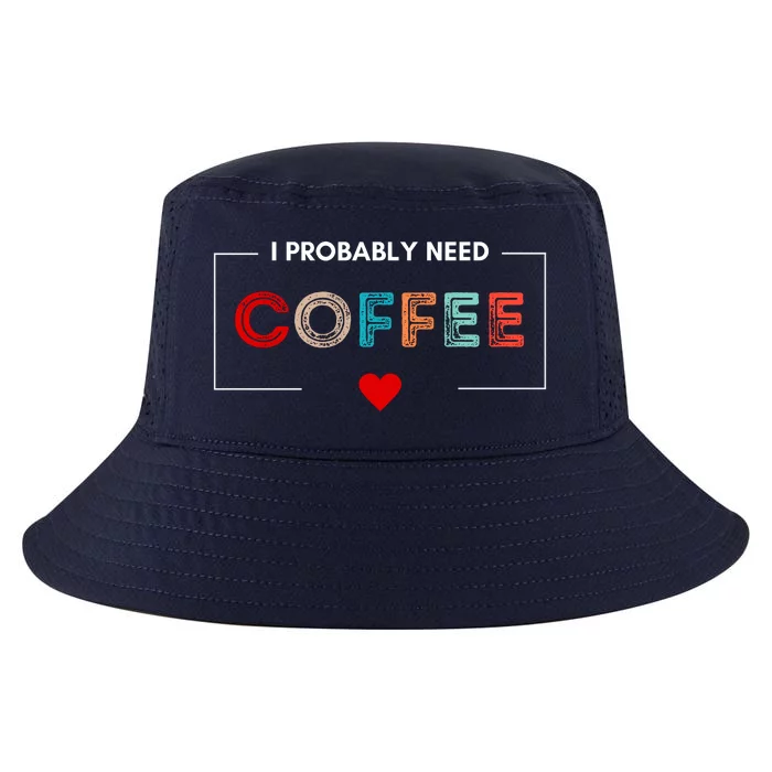 I Probably Need Coffee Funny Coffee Lover Cool Comfort Performance Bucket Hat