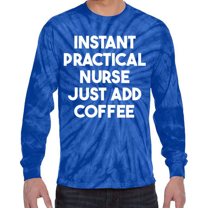 Instant Practical Nurse Just Add Coffee Great Gift Tie-Dye Long Sleeve Shirt