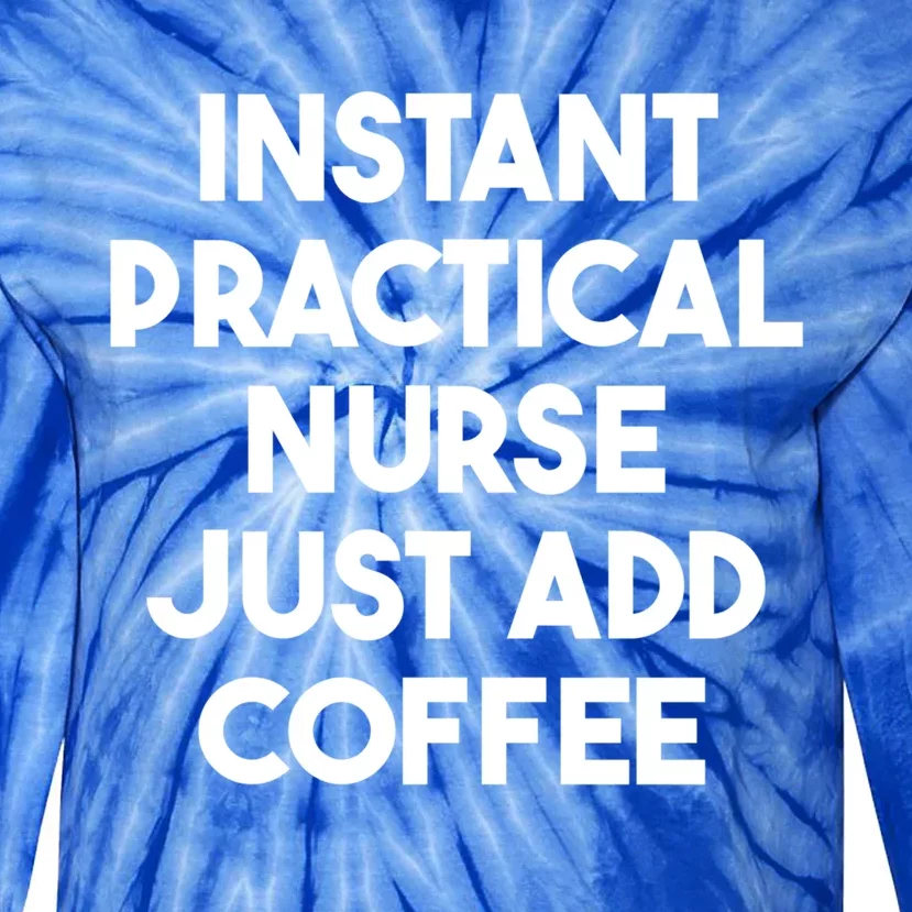 Instant Practical Nurse Just Add Coffee Great Gift Tie-Dye Long Sleeve Shirt